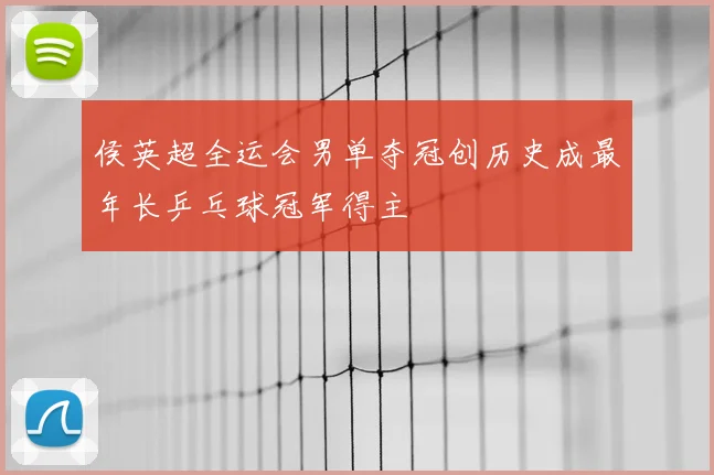 侯英超全运会男单夺冠创历史成最年长乒乓球冠军得主