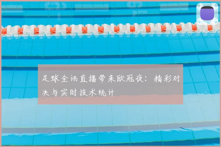 足球全讯直播带来欧冠夜:精彩对决与实时技术统计